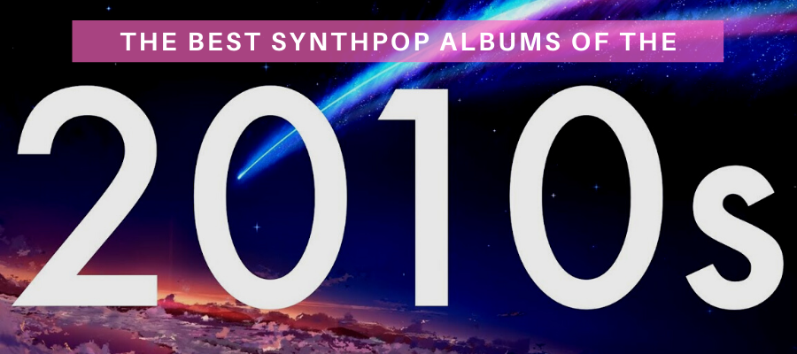 top synthpop albums of the 2010s